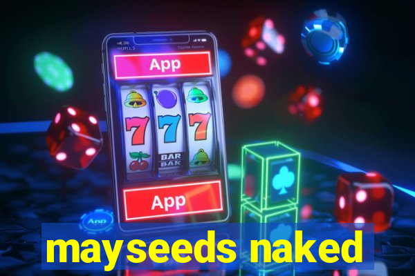 mayseeds naked